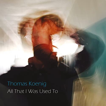 Thomas Koenig – All That I Was Used To